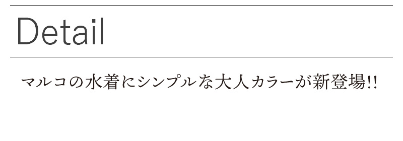 Heureuge（ウルージュ）・2018メイキングスイムウェア／Detail　マルコの水着にシンプルな大人カラーが新登場！！